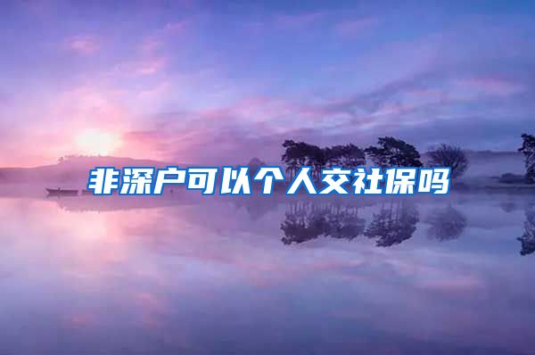 非深户可以个人交社保吗