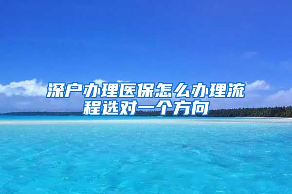 深户办理医保怎么办理流程选对一个方向