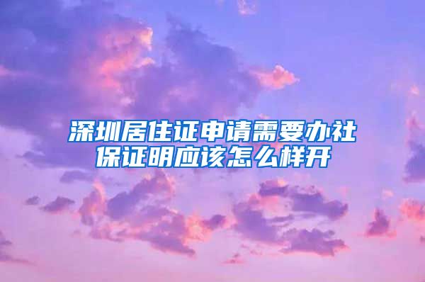 深圳居住证申请需要办社保证明应该怎么样开