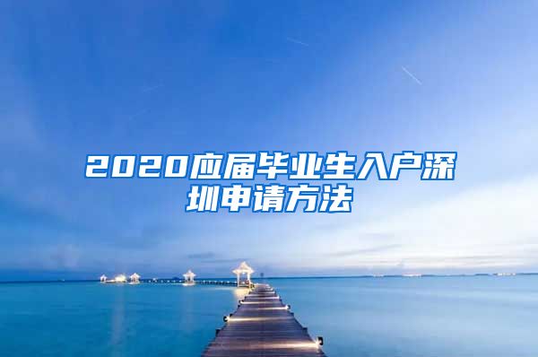 2020应届毕业生入户深圳申请方法