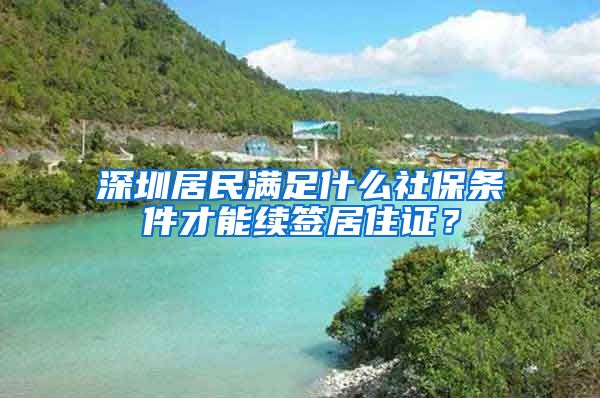 深圳居民满足什么社保条件才能续签居住证？