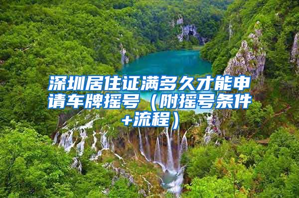 深圳居住证满多久才能申请车牌摇号（附摇号条件+流程）