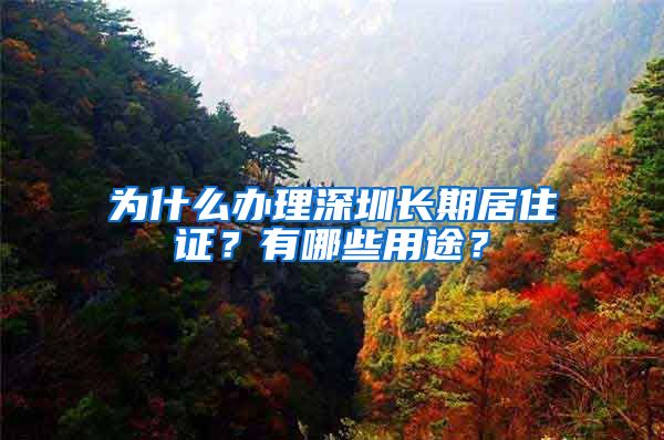 为什么办理深圳长期居住证？有哪些用途？