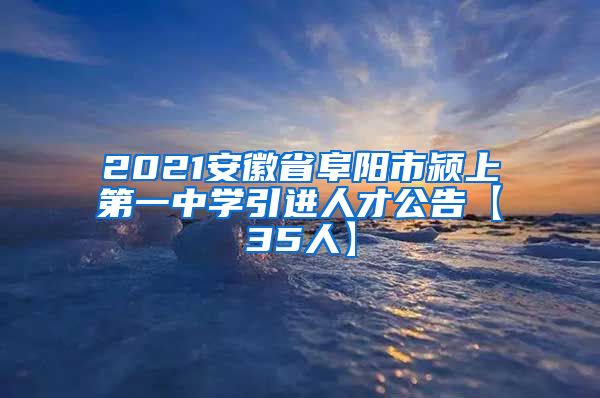 2021安徽省阜阳市颍上第一中学引进人才公告【35人】