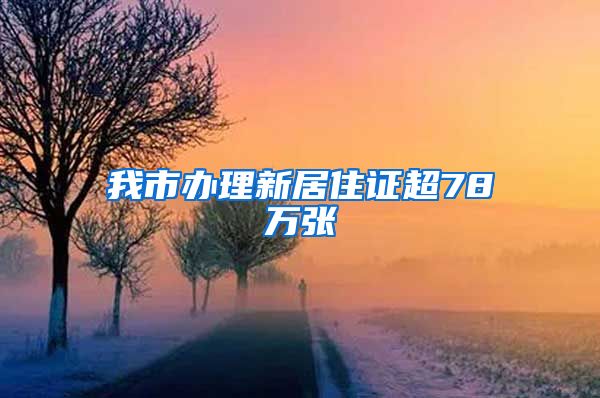 我市办理新居住证超78万张