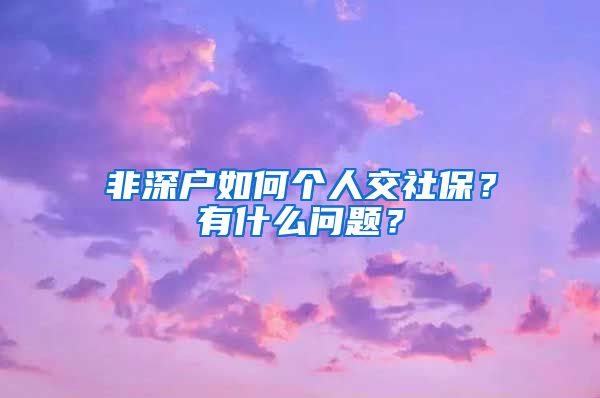 非深户如何个人交社保？有什么问题？