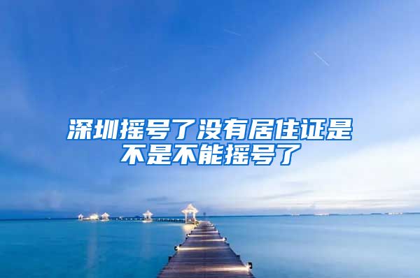 深圳摇号了没有居住证是不是不能摇号了