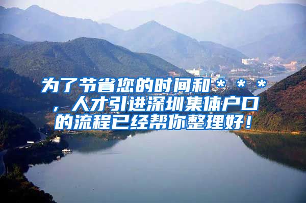 为了节省您的时间和＊＊＊，人才引进深圳集体户口的流程已经帮你整理好！