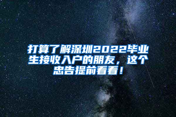 打算了解深圳2022毕业生接收入户的朋友，这个忠告提前看看！