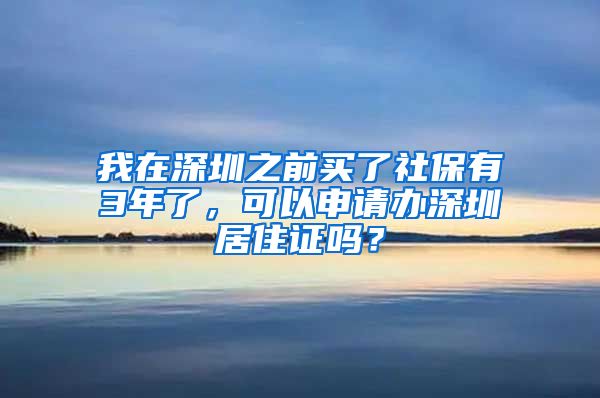 我在深圳之前买了社保有3年了，可以申请办深圳居住证吗？