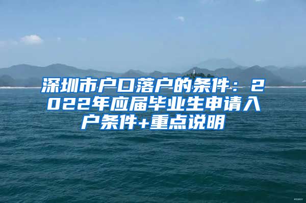 深圳市户口落户的条件：2022年应届毕业生申请入户条件+重点说明