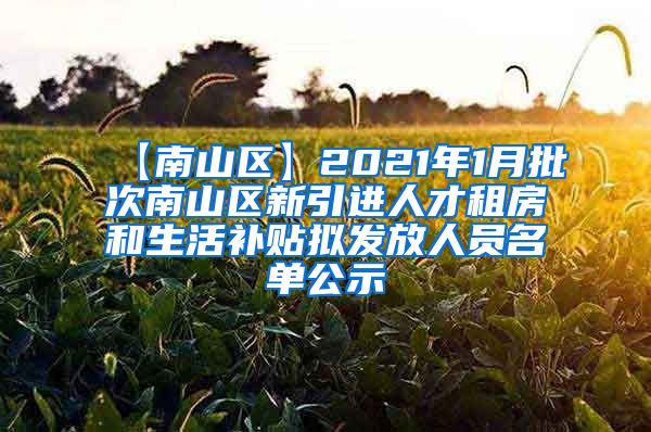 【南山区】2021年1月批次南山区新引进人才租房和生活补贴拟发放人员名单公示