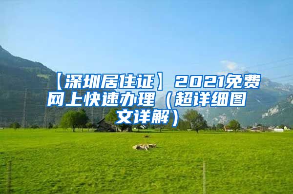 【深圳居住证】2021免费网上快速办理（超详细图文详解）