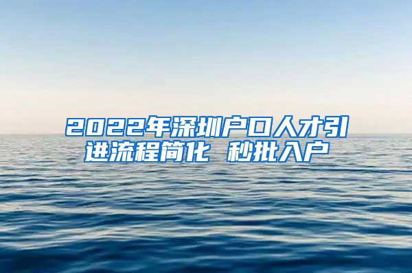 2022年深圳户口人才引进流程简化 秒批入户