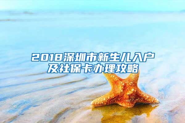 2018深圳市新生儿入户及社保卡办理攻略