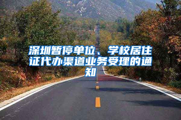 深圳暂停单位、学校居住证代办渠道业务受理的通知