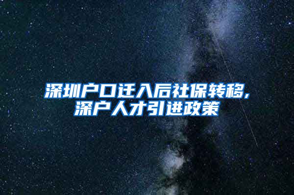 深圳户口迁入后社保转移,深户人才引进政策