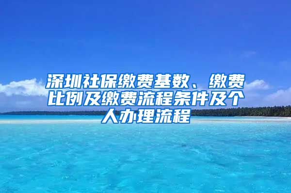 深圳社保缴费基数、缴费比例及缴费流程条件及个人办理流程