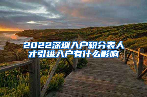 2022深圳入户积分表人才引进入户有什么影响