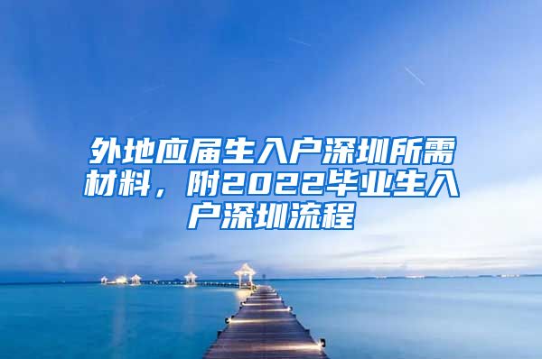 外地应届生入户深圳所需材料，附2022毕业生入户深圳流程