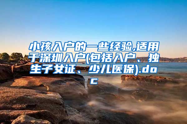 小孩入户的一些经验,适用于深圳入户(包括入户、独生子女证、少儿医保).doc