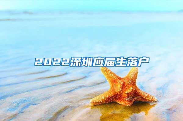 2022深圳应届生落户