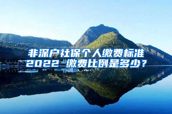 非深户社保个人缴费标准2022 缴费比例是多少？