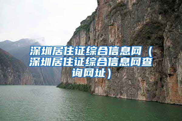 深圳居住证综合信息网（深圳居住证综合信息网查询网址）