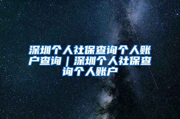 深圳个人社保查询个人账户查询｜深圳个人社保查询个人账户