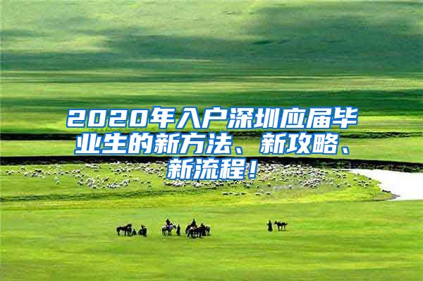 2020年入户深圳应届毕业生的新方法、新攻略、新流程！