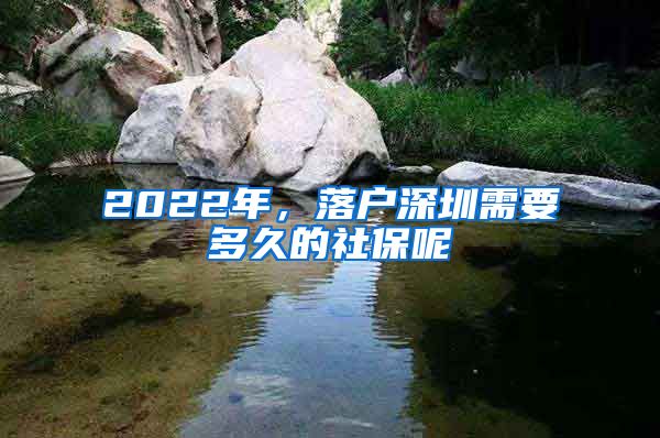 2022年，落户深圳需要多久的社保呢