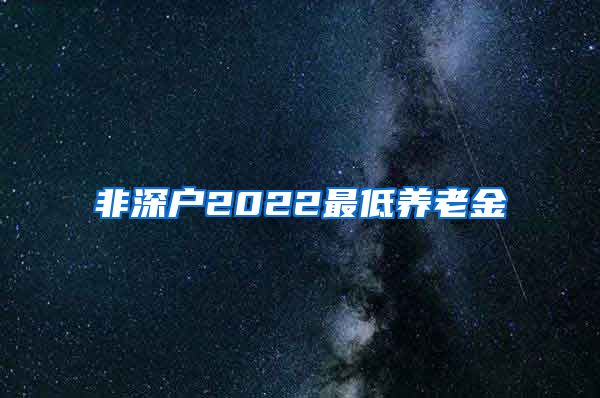 非深户2022最低养老金