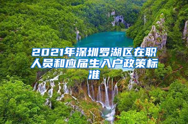 2021年深圳罗湖区在职人员和应届生入户政策标准