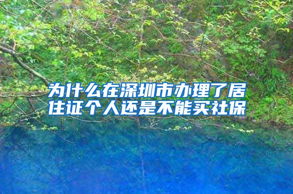 为什么在深圳市办理了居住证个人还是不能买社保