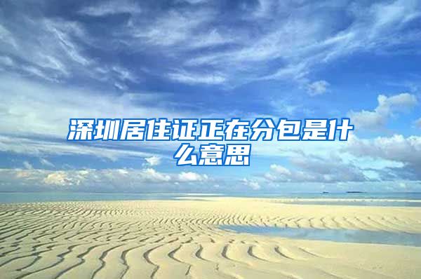 深圳居住证正在分包是什么意思