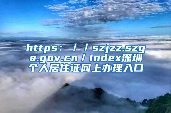 https：／／szjzz.szga.gov.cn／index深圳个人居住证网上办理入口