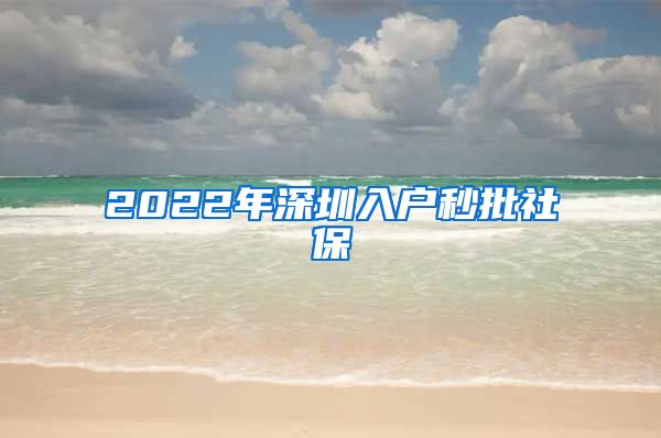 2022年深圳入户秒批社保