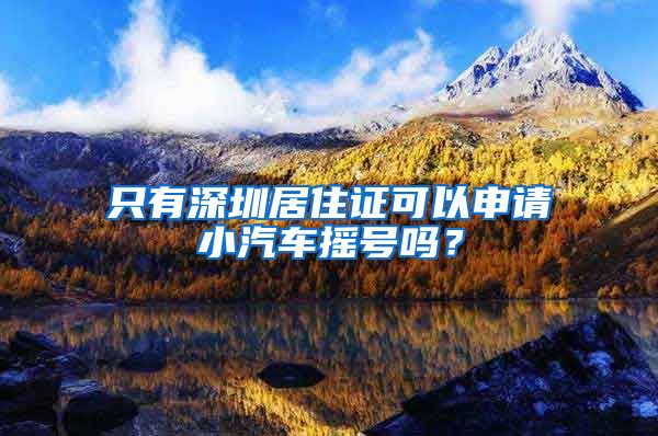 只有深圳居住证可以申请小汽车摇号吗？