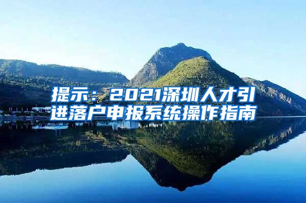 提示：2021深圳人才引进落户申报系统操作指南