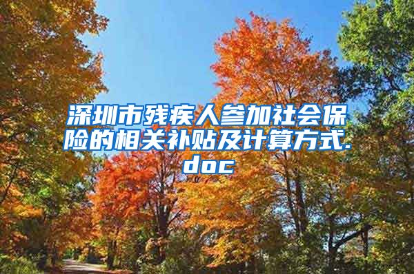 深圳市残疾人参加社会保险的相关补贴及计算方式.doc