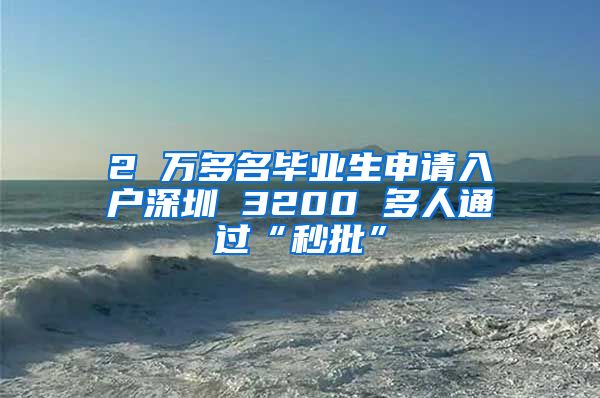 2 万多名毕业生申请入户深圳 3200 多人通过“秒批”