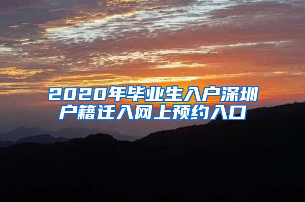 2020年毕业生入户深圳户籍迁入网上预约入口