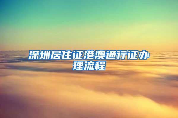 深圳居住证港澳通行证办理流程