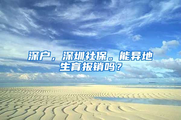 深户，深圳社保。能异地生育报销吗？