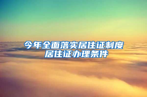 今年全面落实居住证制度 居住证办理条件