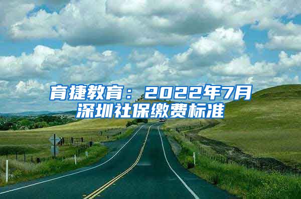 育捷教育：2022年7月深圳社保缴费标准