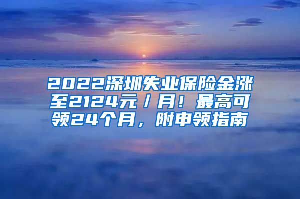 2022深圳失业保险金涨至2124元／月！最高可领24个月，附申领指南