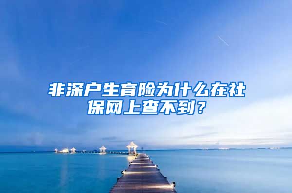 非深户生育险为什么在社保网上查不到？