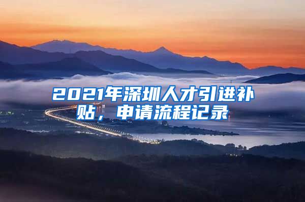 2021年深圳人才引进补贴，申请流程记录