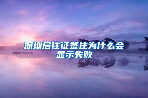 深圳居住证签注为什么会显示失败